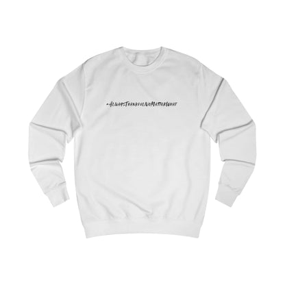 Thankful Unisex Sweatshirt - Always Thankful No Matter What Statement