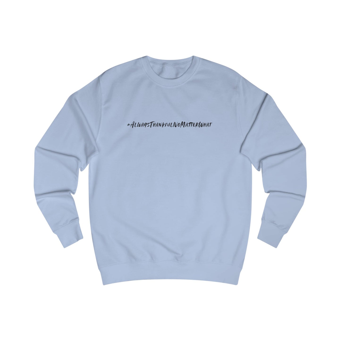 Thankful Unisex Sweatshirt - Always Thankful No Matter What Statement