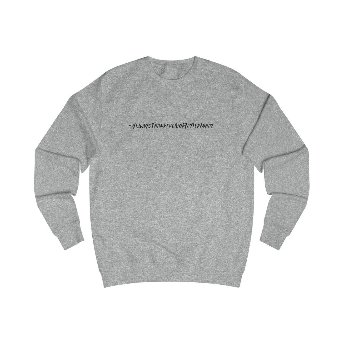 Thankful Unisex Sweatshirt - Always Thankful No Matter What Statement